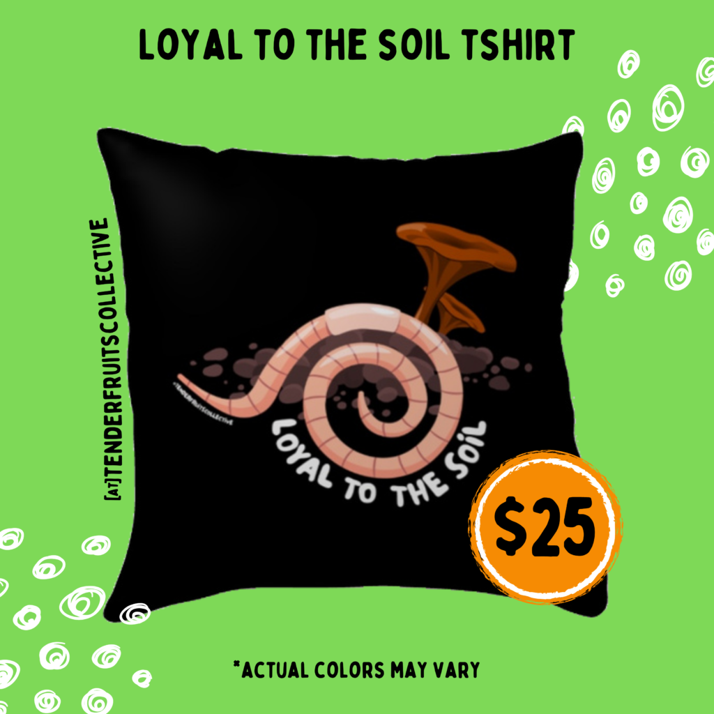 a black pillow with a design of an illustration of a worm in a spiral shape, in front of a pile of soil with brown mushrooms growing from it. White text below reads “loyal to the soil”. The top right and bottom left corner have a white scribble, polka dot pattern. “loyal to the soil pillow” “actual colors may vary” is in black, all caps above and below the shirt. A small orange circle sits at the bottom right of the hoodie with a $22 in front of it.